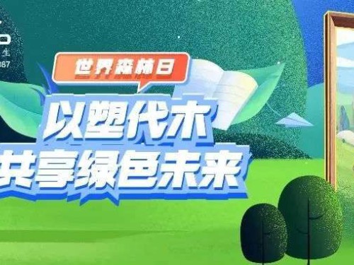 世界森林日｜以塑代木，共享绿色未来！
